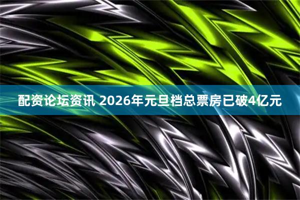 配资论坛资讯 2026年元旦档总票房已破4亿元